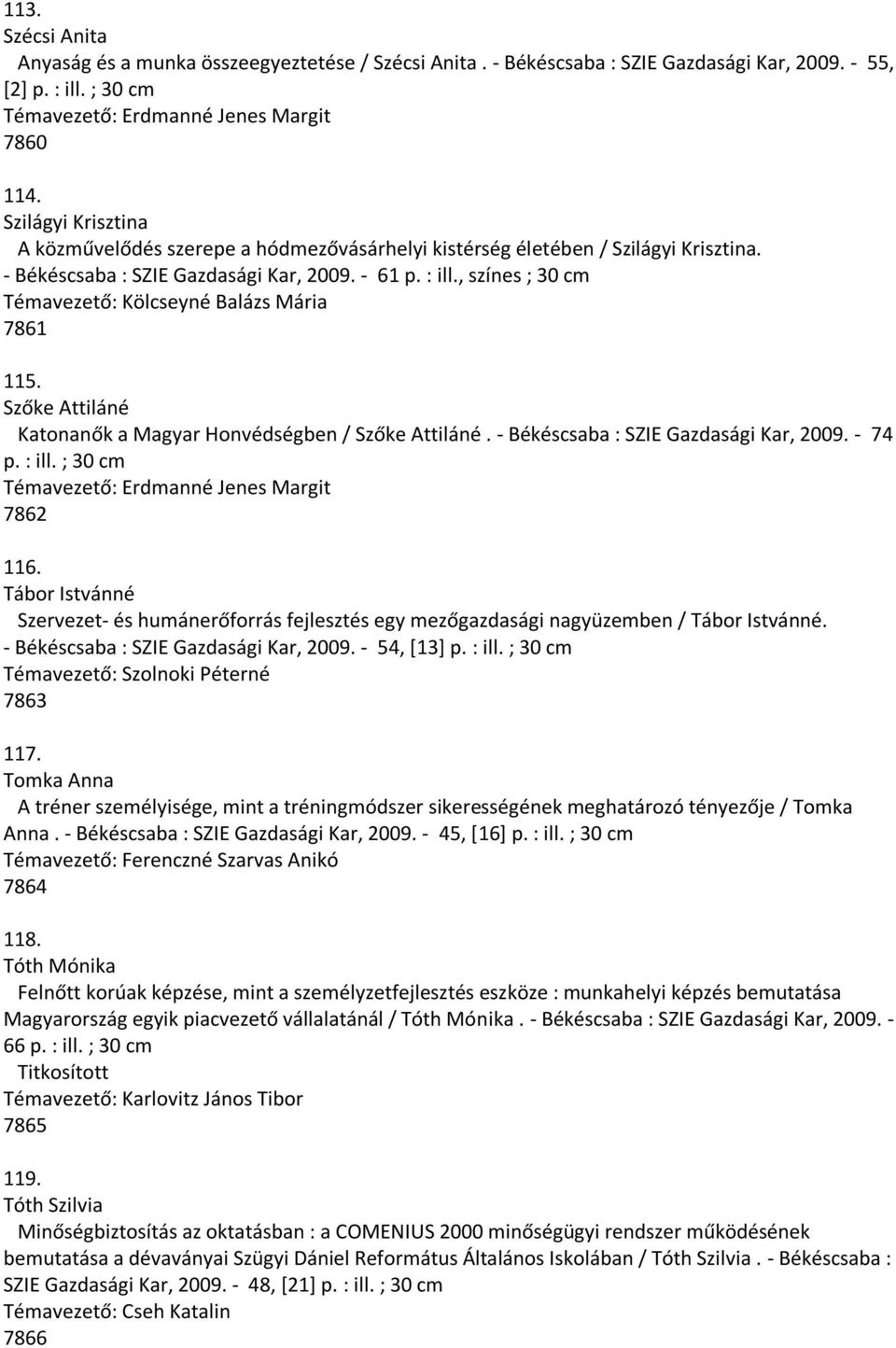 , színes ; 30 cm Témavezető: Kölcseyné Balázs Mária 7861 115. Szőke Attiláné Katonanők a Magyar Honvédségben / Szőke Attiláné. - Békéscsaba : SZIE Gazdasági Kar, 2009. - 74 p. : ill. ; 30 cm 7862 116.