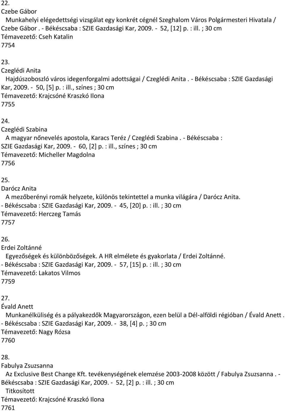 , színes ; 30 cm Témavezető: Krajcsóné Kraszkó Ilona 7755 24. Czeglédi Szabina A magyar nőnevelés apostola, Karacs Teréz / Czeglédi Szabina. - Békéscsaba : SZIE Gazdasági Kar, 2009. - 60, [2] p.