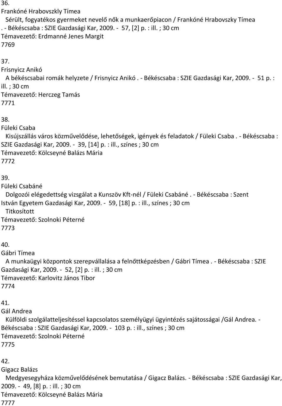 Füleki Csaba Kisújszállás város közművelődése, lehetőségek, igények és feladatok / Füleki Csaba. - Békéscsaba : SZIE Gazdasági Kar, 2009. - 39, [14] p. : ill.