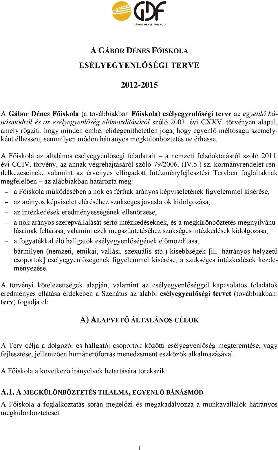 A Főiskola az általános esélyegyenlőségi feladatait a nemzeti felsőoktatásról szóló 2011. évi CCIV. törvény, az annak végrehajtásáról szóló 79/2006. (IV.5.) sz.