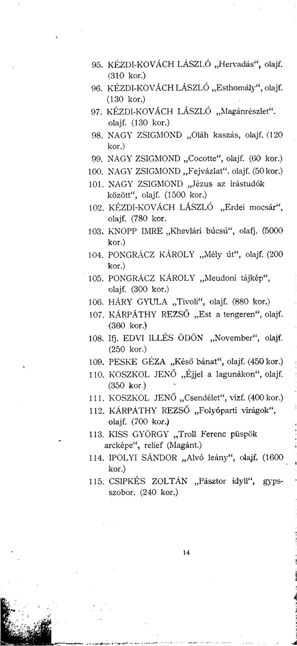 KNOPP IMRE Khevlári búcsú", olafj. (5000 104. PONGRÁCZ KÁROLY Mély út", olajf. (200 105. PONGRÁCZ KÁROLY Meudoni tájkép", olajf. (300 106. HÁRY GYULA Tivoli", olajf. (880 107.