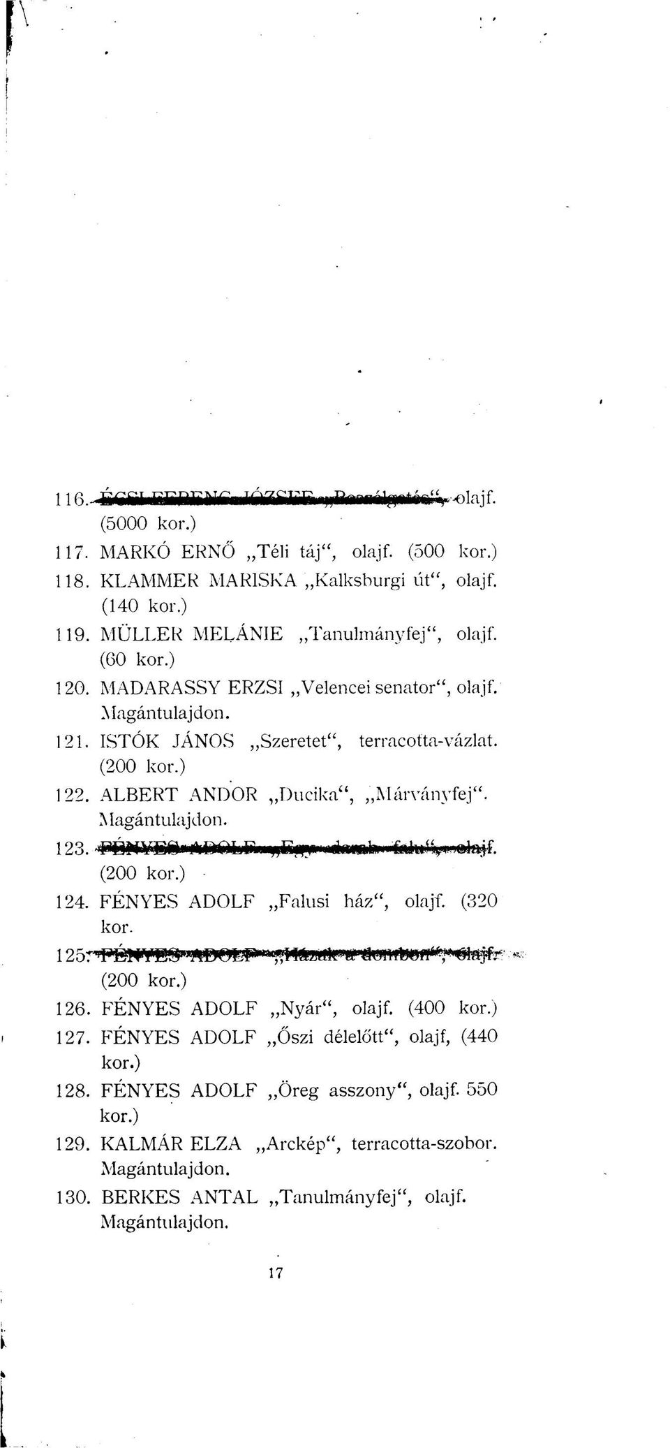 ALBERT ANDOR Ducika", Márványfej". Magántulajdon. 123. HtiMft^^H (200 124. FÉNYES ADOLF Falusi ház", olajf. (320 kor. (200 126. FÉNYES ADOLF Nyár", olajf. (400 127.