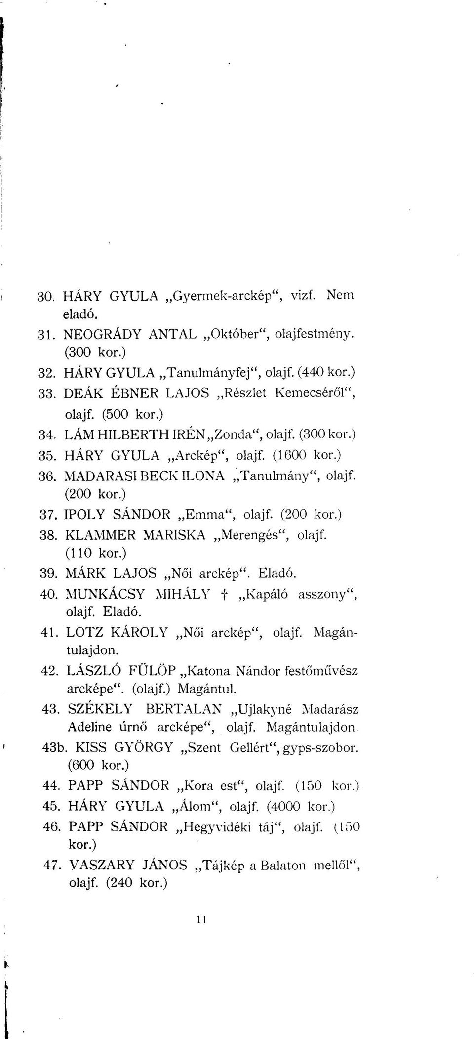 (110 39. MÁRK LAJOS Női arckép". Eladó. 40. MUNKÁCSY MIHÁLY f Kapáló asszony", olajf. Eladó. 41. LOTZ KÁROLY Női arckép", olajf. Magántulajdon. 42.