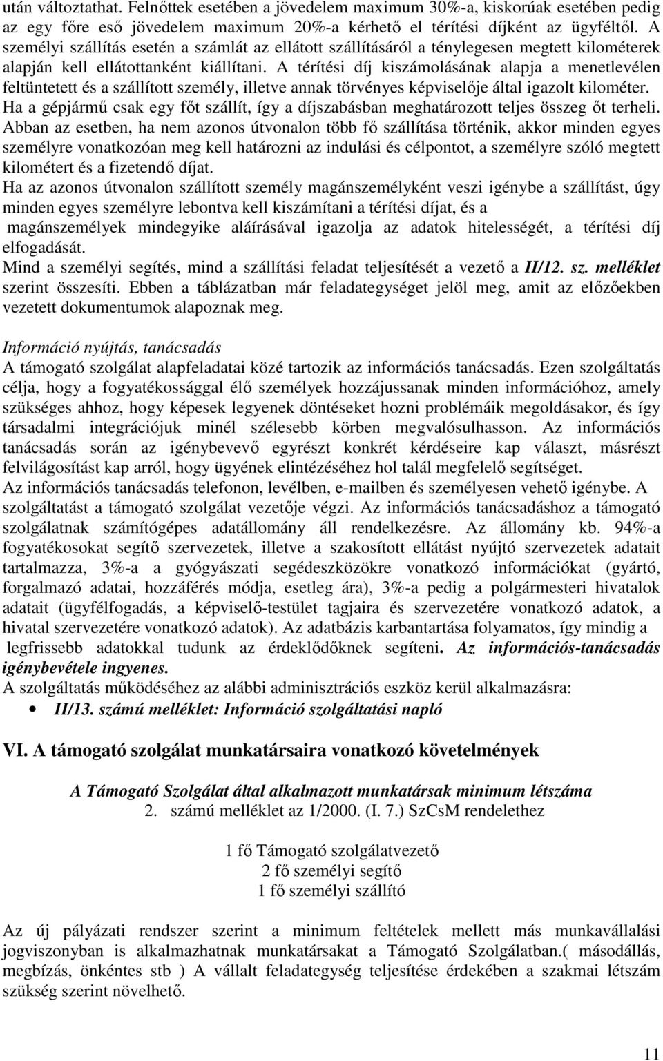 A térítési díj kiszámolásának alapja a menetlevélen feltüntetett és a szállított személy, illetve annak törvényes képviselıje által igazolt kilométer.