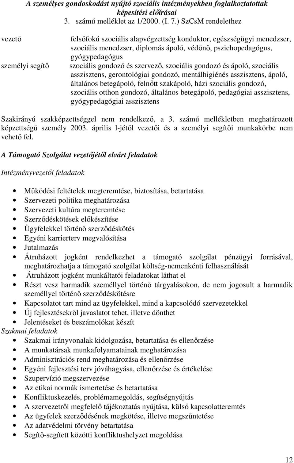 szociális gondozó és szervezı, szociális gondozó és ápoló, szociális asszisztens, gerontológiai gondozó, mentálhigiénés asszisztens, ápoló, általános betegápoló, felnıtt szakápoló, házi szociális