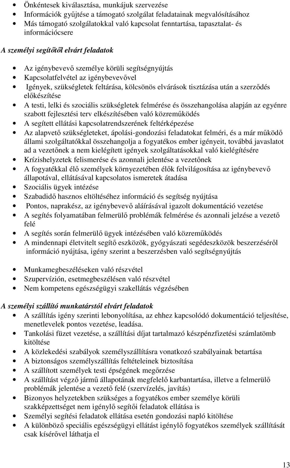 tisztázása után a szerzıdés elıkészítése A testi, lelki és szociális szükségletek felmérése és összehangolása alapján az egyénre szabott fejlesztési terv elkészítésében való közremőködés A segített