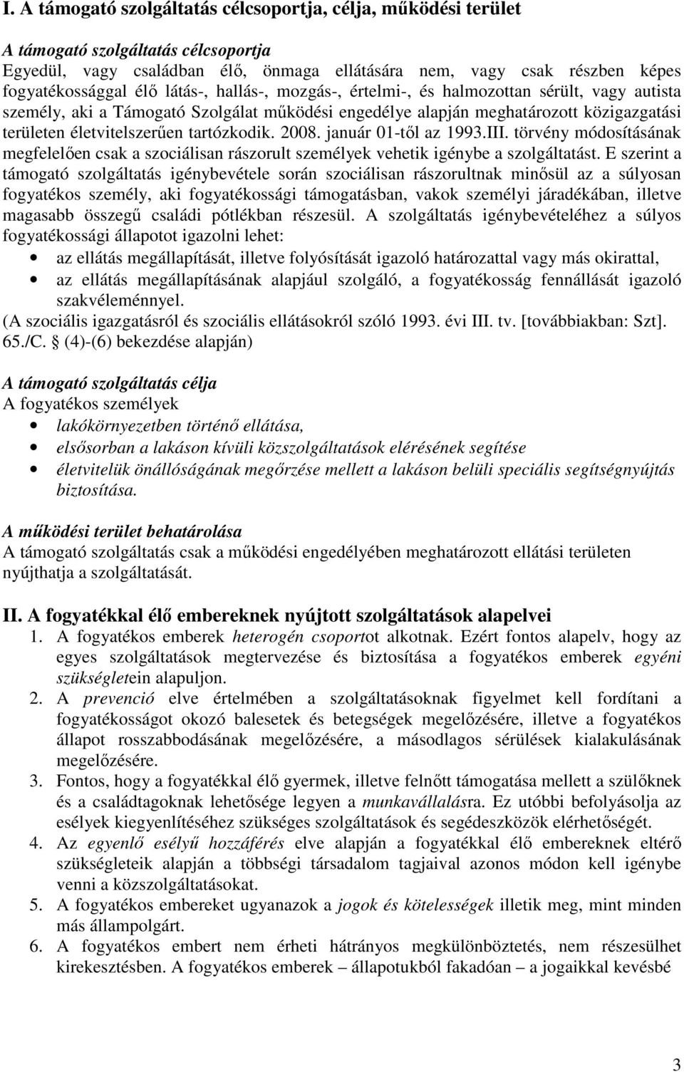 2008. január 01-tıl az 1993.III. törvény módosításának megfelelıen csak a szociálisan rászorult személyek vehetik igénybe a szolgáltatást.