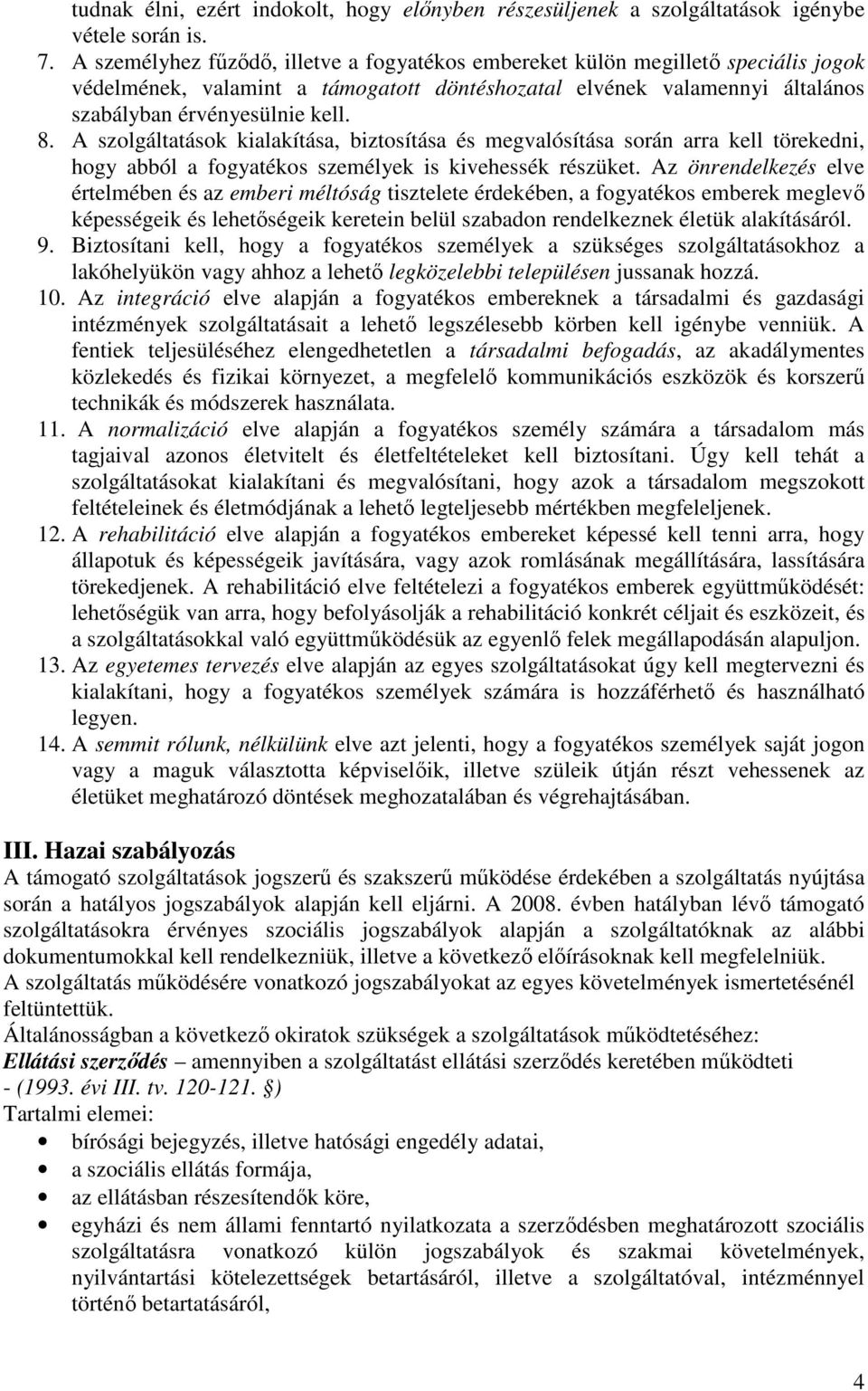 A szolgáltatások kialakítása, biztosítása és megvalósítása során arra kell törekedni, hogy abból a fogyatékos személyek is kivehessék részüket.