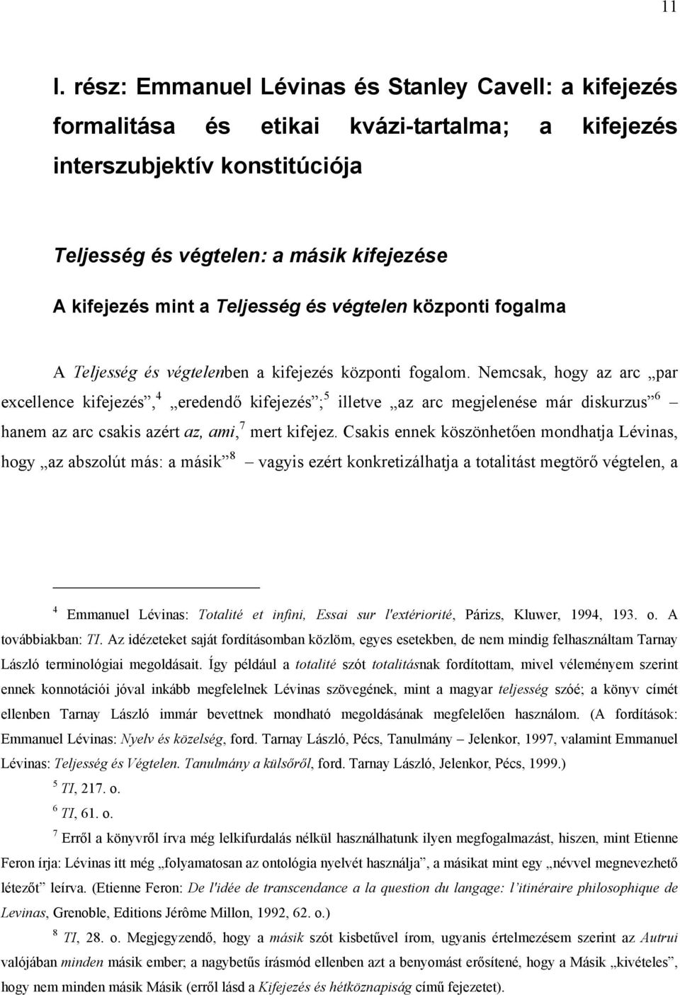 Nemcsak, hogy az arc par excellence kifejezés, 4 eredendő kifejezés ; 5 illetve az arc megjelenése már diskurzus 6 hanem az arc csakis azért az, ami, 7 mert kifejez.