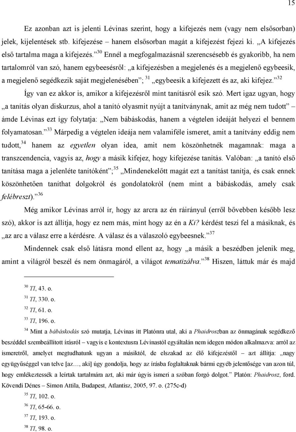 30 Ennél a megfogalmazásnál szerencsésebb és gyakoribb, ha nem tartalomról van szó, hanem egybeesésről: a kifejezésben a megjelenés és a megjelenő egybeesik, a megjelenő segédkezik saját