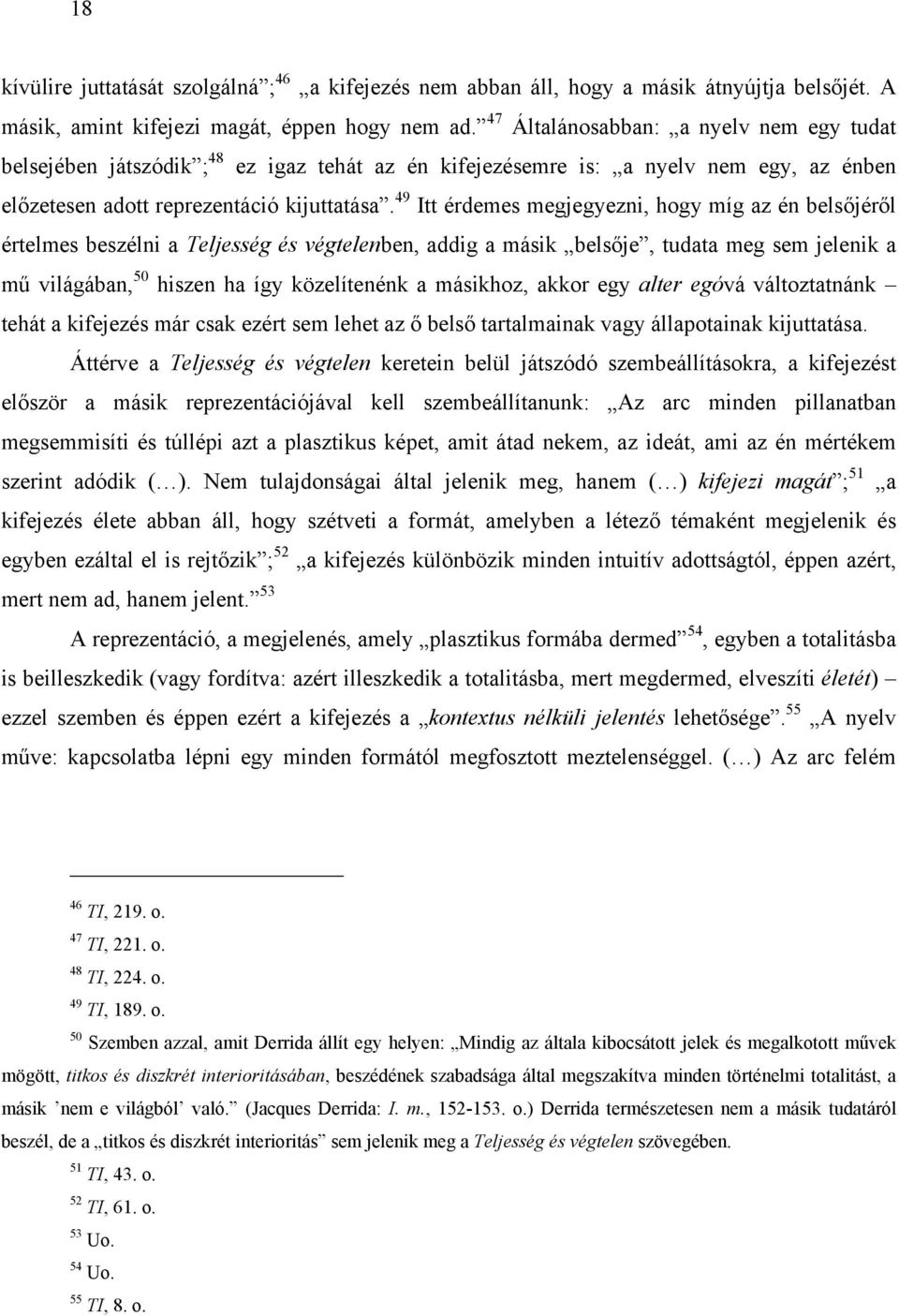 49 Itt érdemes megjegyezni, hogy míg az én belsőjéről értelmes beszélni a Teljesség és végtelenben, addig a másik belsője, tudata meg sem jelenik a mű világában, 50 hiszen ha így közelítenénk a