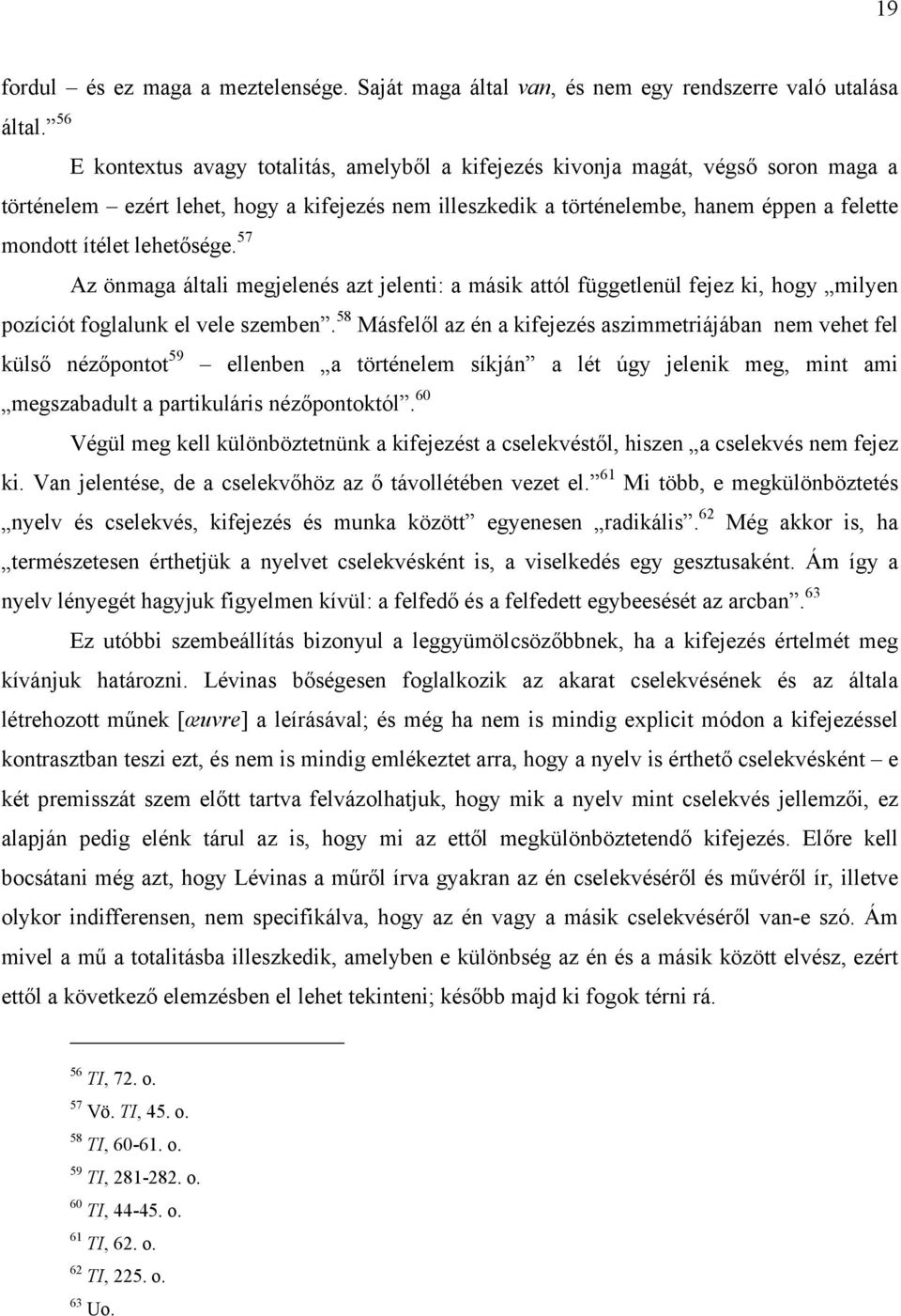 57 Az önmaga általi megjelenés azt jelenti: a másik attól függetlenül fejez ki, hogy milyen pozíciót foglalunk el vele szemben.