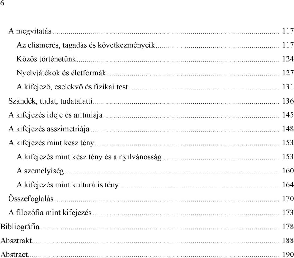 .. 145 A kifejezés asszimetriája... 148 A kifejezés mint kész tény... 153 A kifejezés mint kész tény és a nyilvánosság.