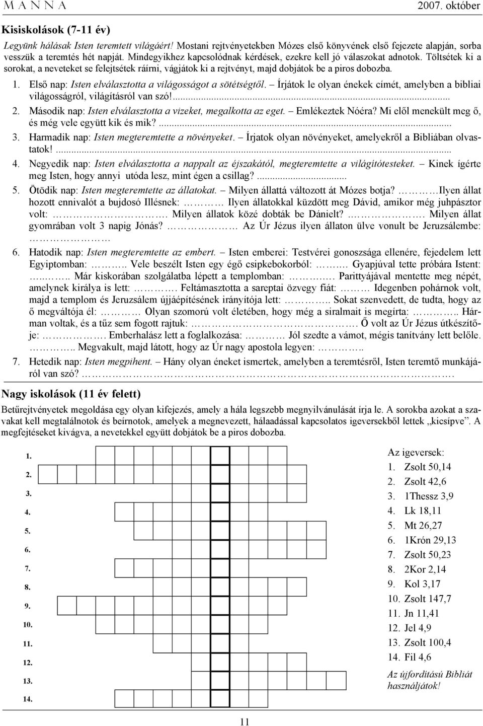 Első nap: Isten elválasztotta a világosságot a sötétségtől. Írjátok le olyan énekek címét, amelyben a bibliai világosságról, világításról van szó!... 2.