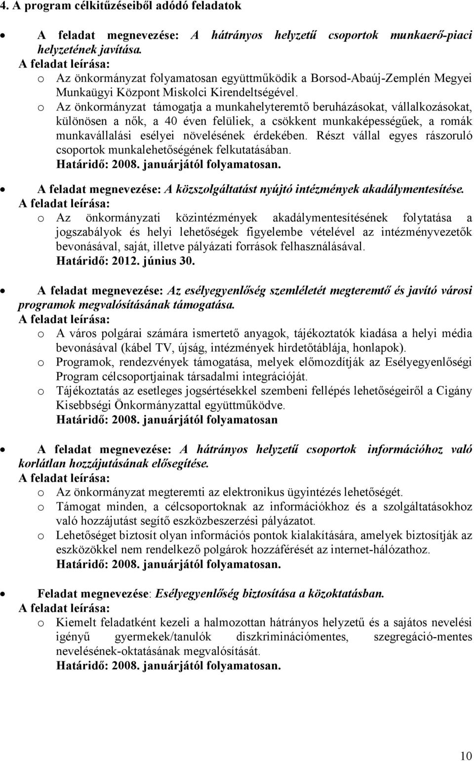 o Az önkormányzat támogatja a munkahelyteremtő beruházásokat, vállalkozásokat, különösen a nők, a 40 éven felüliek, a csökkent munkaképességűek, a romák munkavállalási esélyei növelésének érdekében.