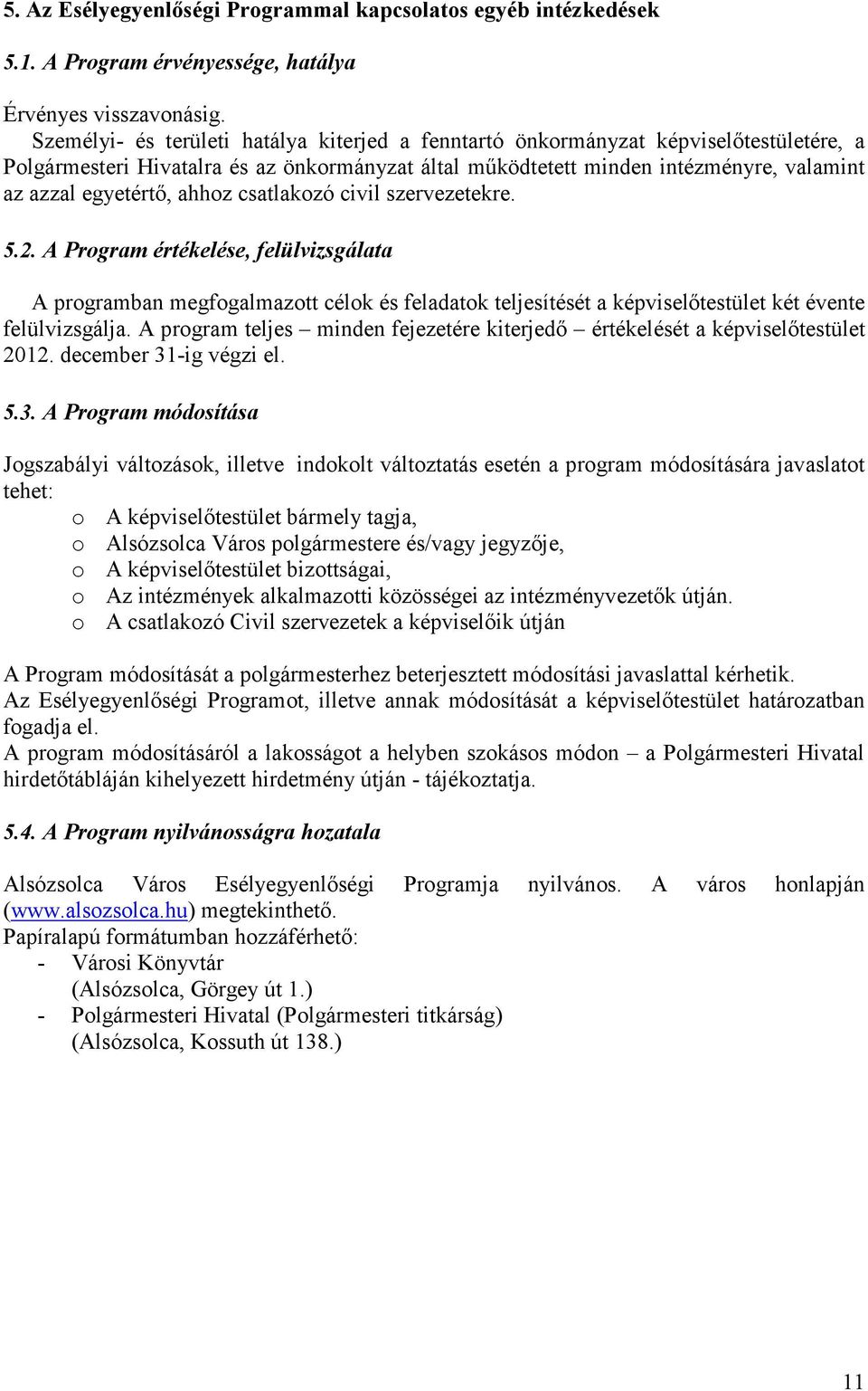 ahhoz csatlakozó civil szervezetekre. 5.2. A Program értékelése, felülvizsgálata A programban megfogalmazott célok és feladatok teljesítését a képviselőtestület két évente felülvizsgálja.