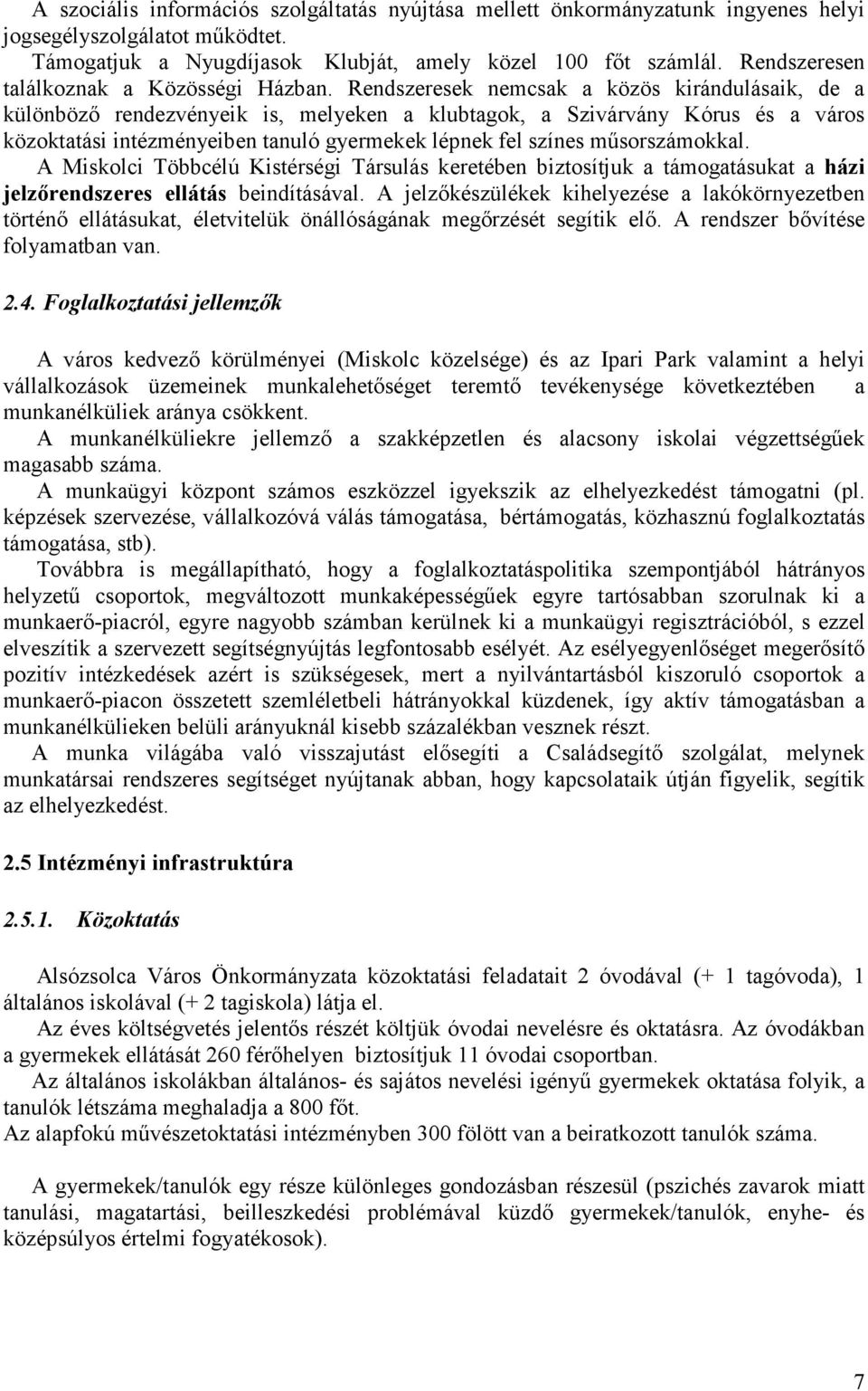 Rendszeresek nemcsak a közös kirándulásaik, de a különböző rendezvényeik is, melyeken a klubtagok, a Szivárvány Kórus és a város közoktatási intézményeiben tanuló gyermekek lépnek fel színes