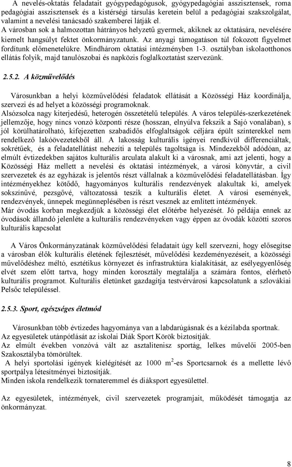 Az anyagi támogatáson túl fokozott figyelmet fordítunk előmenetelükre. Mindhárom oktatási intézményben 1-3.