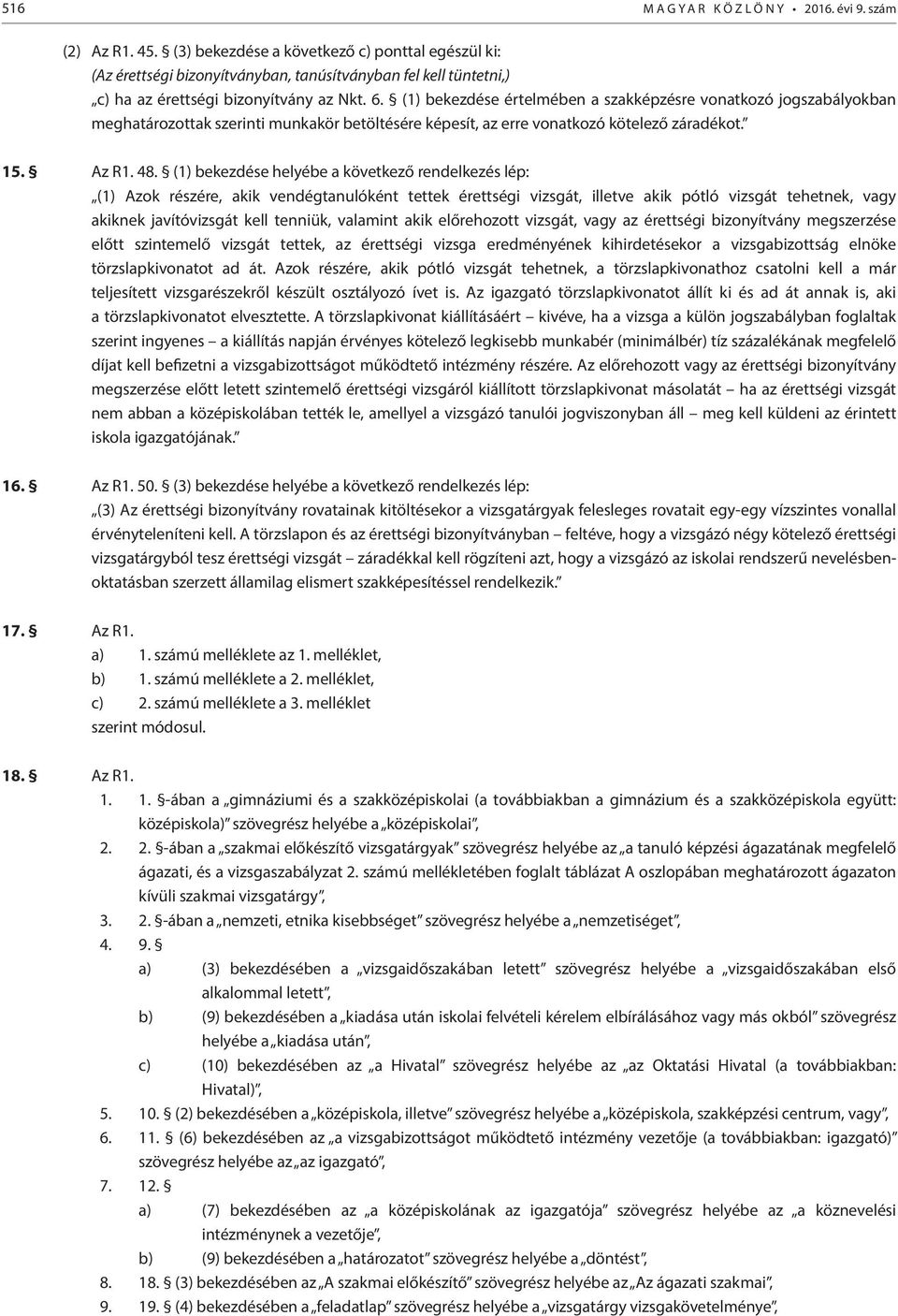 (1) bekezdése értelmében a szakképzésre vonatkozó jogszabályokban meghatározottak szerinti munkakör betöltésére képesít, az erre vonatkozó kötelező záradékot. 15. Az R1. 48.