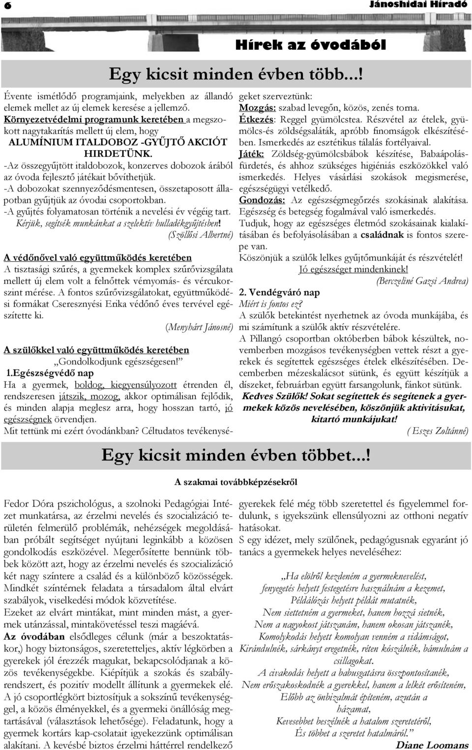 -Az összegyűjtött italdobozok, konzerves dobozok árából az óvoda fejlesztő játékait bővíthetjük. -A dobozokat szennyeződésmentesen, összetaposott állapotban gyűjtjük az óvodai csoportokban.