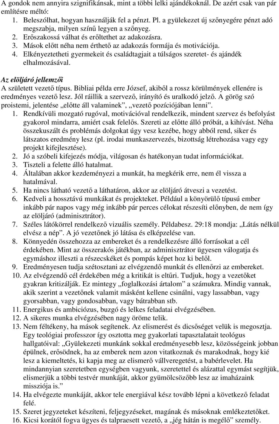 Elkényeztetheti gyermekeit és családtagjait a túlságos szeretet- és ajándék elhalmozásával. Az elöljáró jellemzői A született vezető típus.