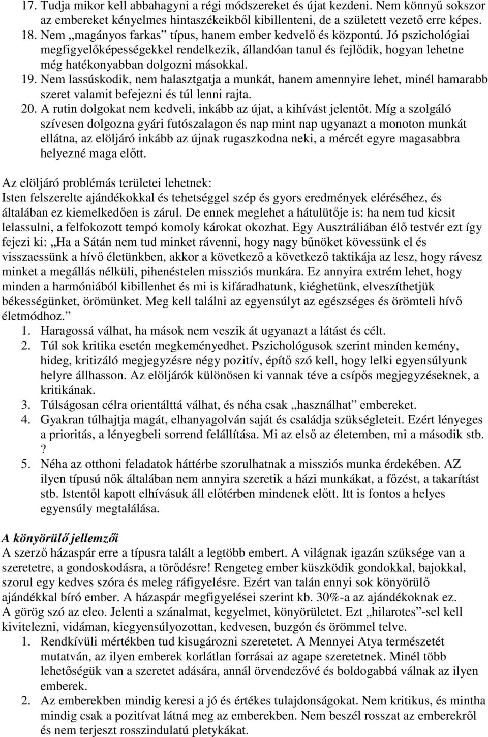 Nem lassúskodik, nem halasztgatja a munkát, hanem amennyire lehet, minél hamarabb szeret valamit befejezni és túl lenni rajta. 20. A rutin dolgokat nem kedveli, inkább az újat, a kihívást jelentőt.