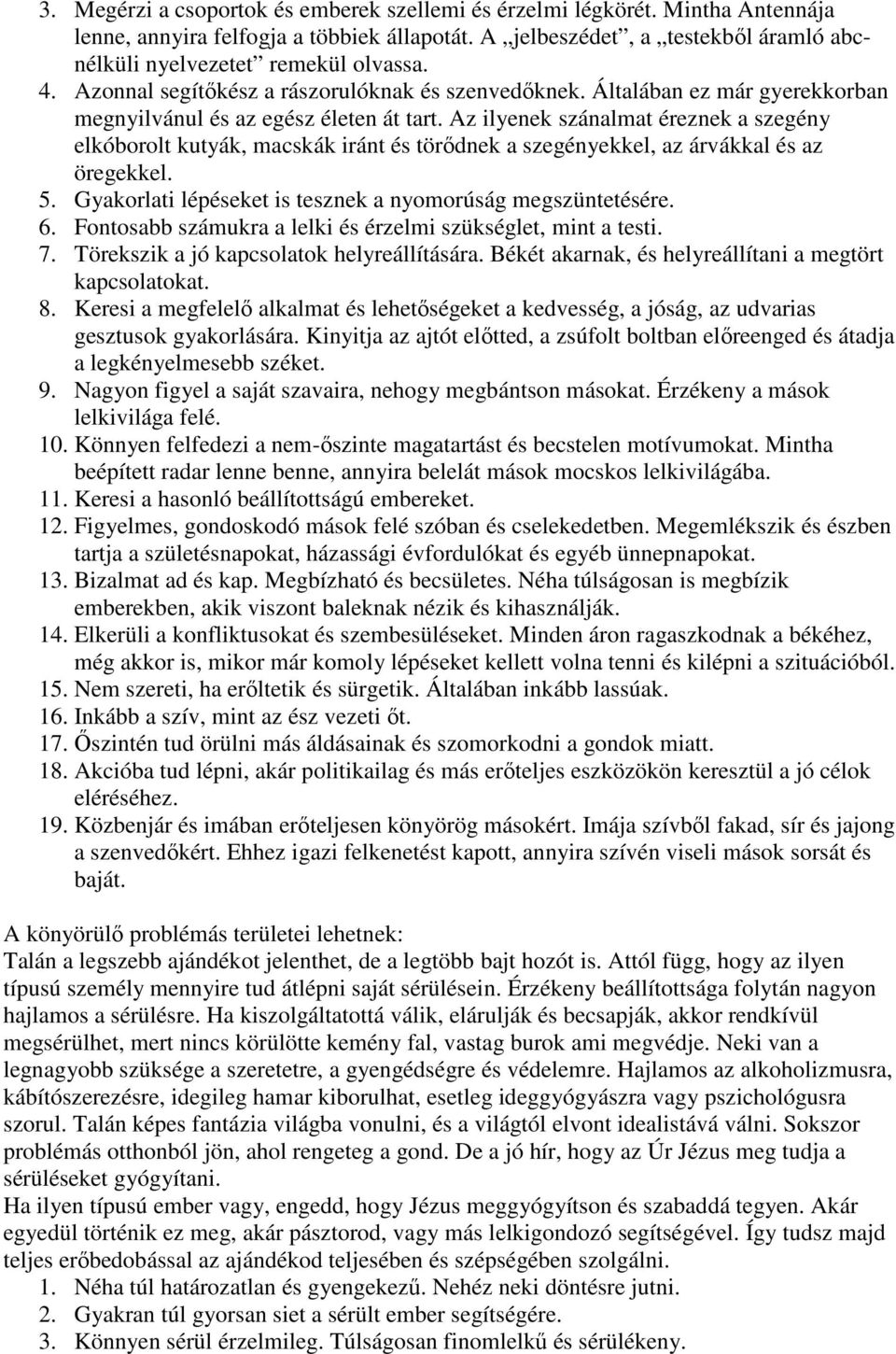 Az ilyenek szánalmat éreznek a szegény elkóborolt kutyák, macskák iránt és törődnek a szegényekkel, az árvákkal és az öregekkel. Gyakorlati lépéseket is tesznek a nyomorúság megszüntetésére. 6.