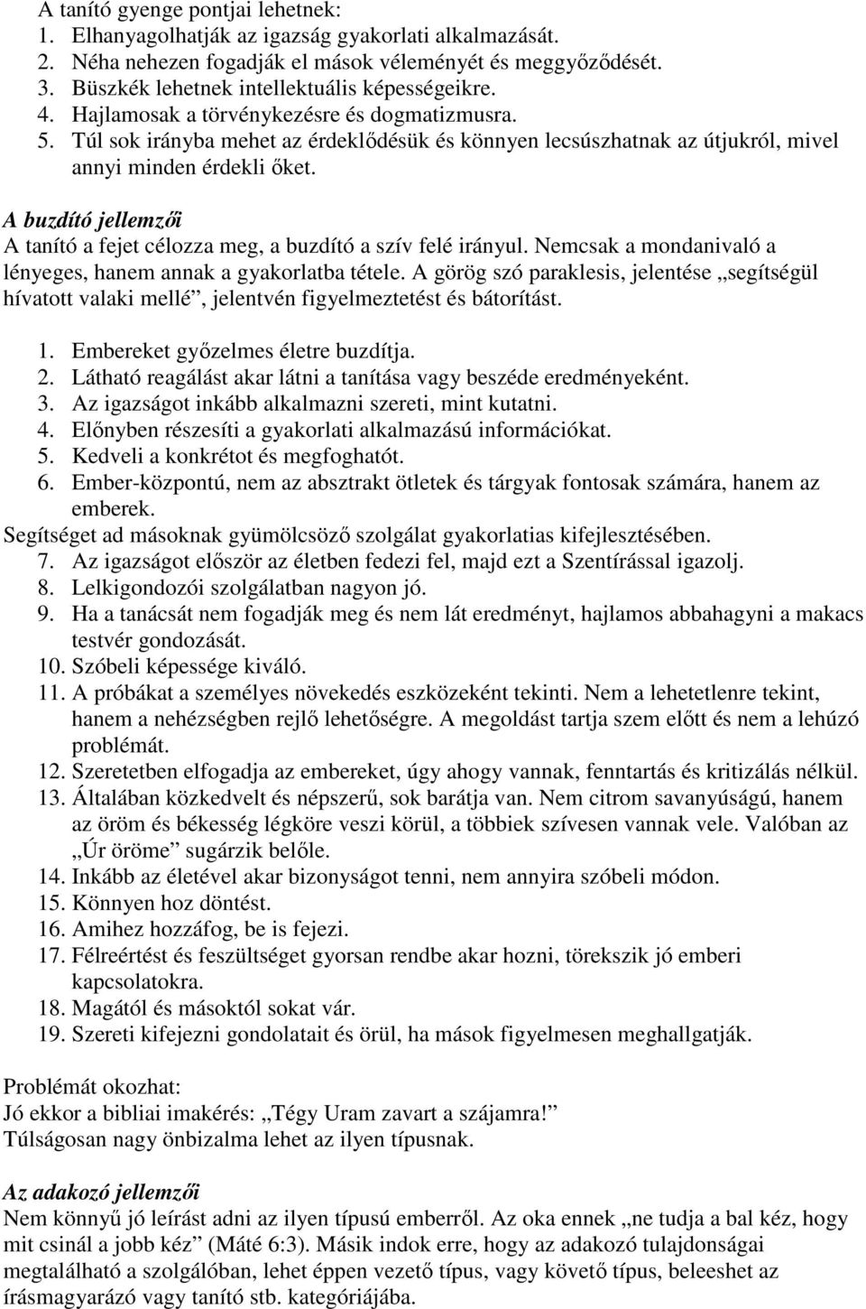 A buzdító jellemzői A tanító a fejet célozza meg, a buzdító a szív felé irányul. Nemcsak a mondanivaló a lényeges, hanem annak a gyakorlatba tétele.