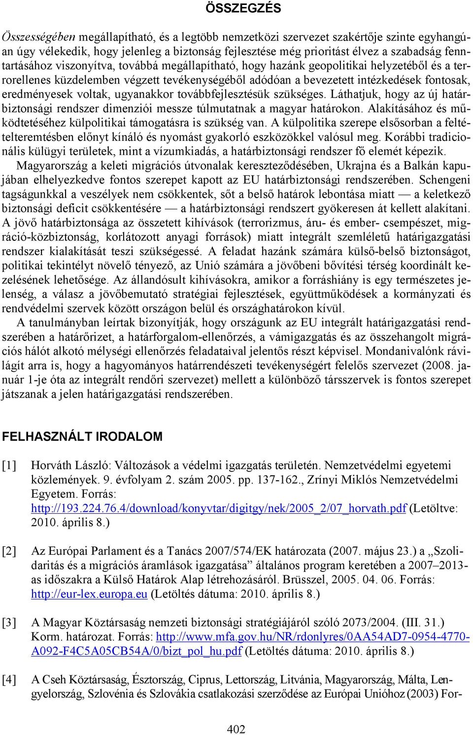 eredményesek voltak, ugyanakkor továbbfejlesztésük szükséges. Láthatjuk, hogy az új határbiztonsági rendszer dimenziói messze túlmutatnak a magyar határokon.