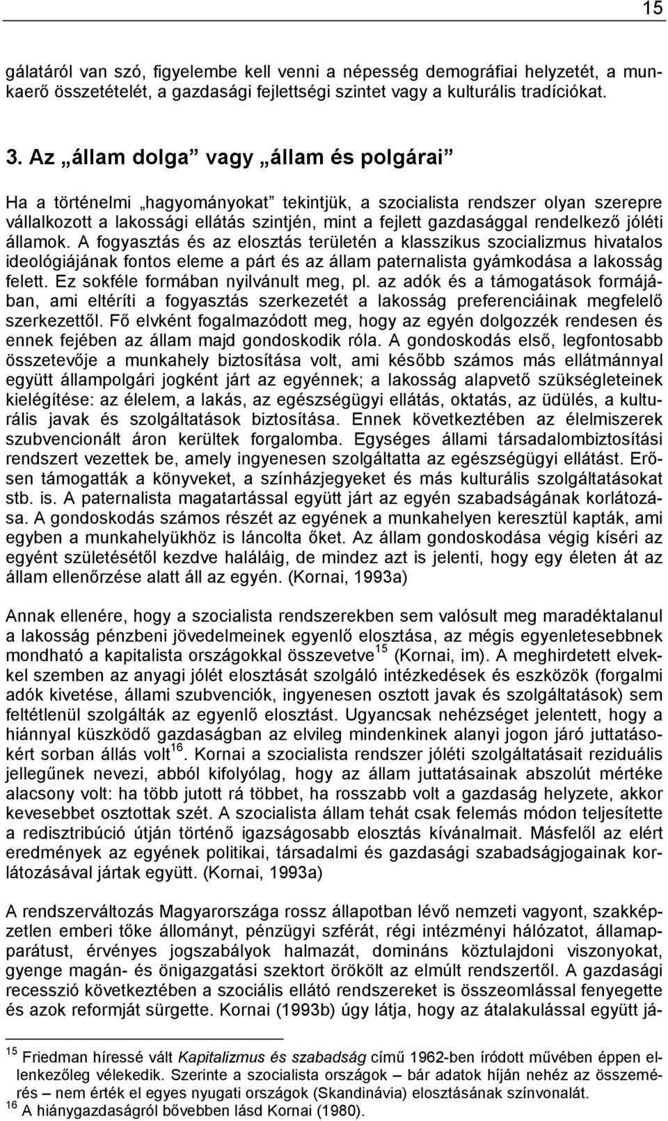 jóléti államok. A fogyasztás és az elosztás területén a klasszikus szocializmus hivatalos ideológiájának fontos eleme a párt és az állam paternalista gyámkodása a lakosság felett.