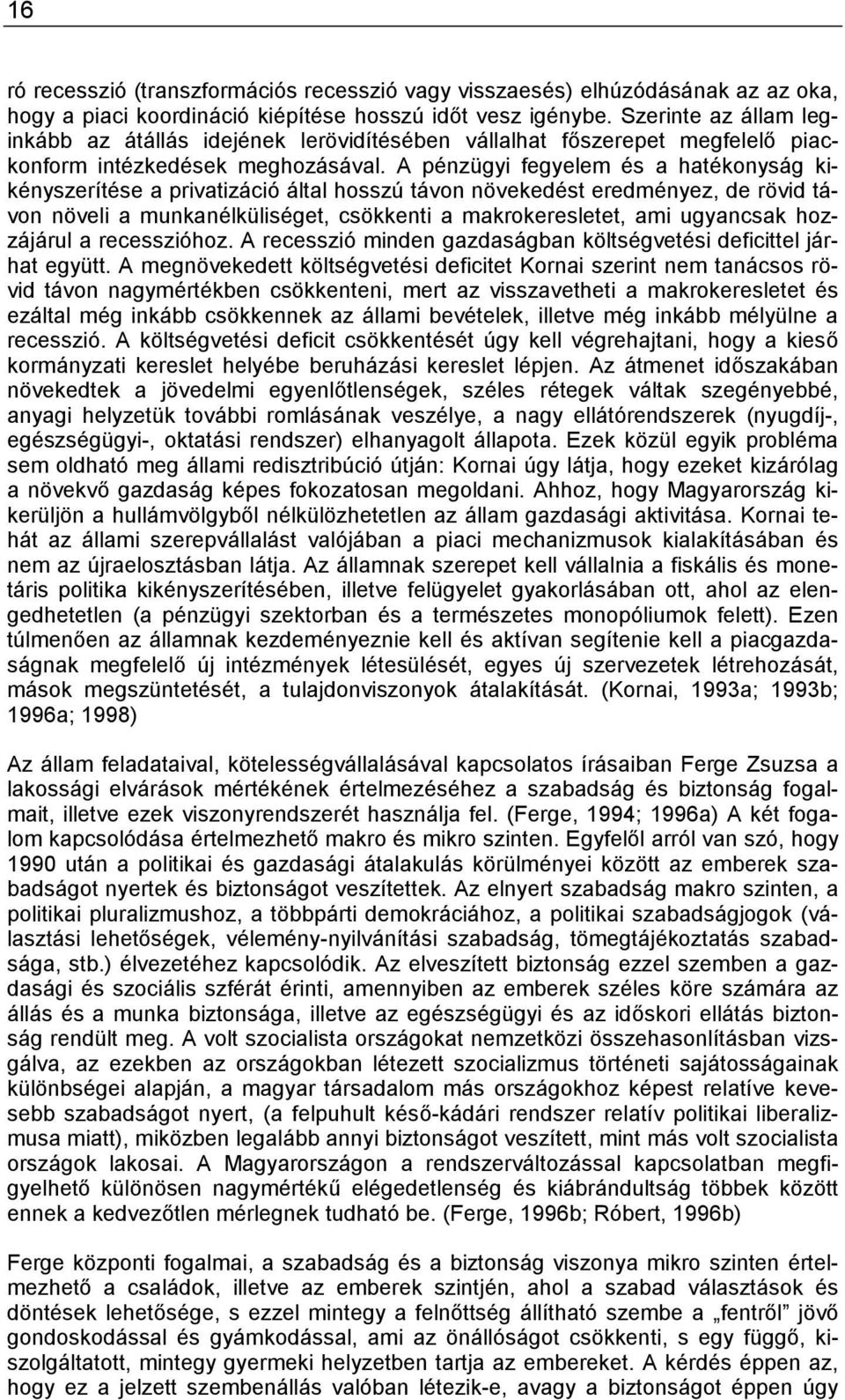 A pénzügyi fegyelem és a hatékonyság kikényszerítése a privatizáció által hosszú távon növekedést eredményez, de rövid távon növeli a munkanélküliséget, csökkenti a makrokeresletet, ami ugyancsak