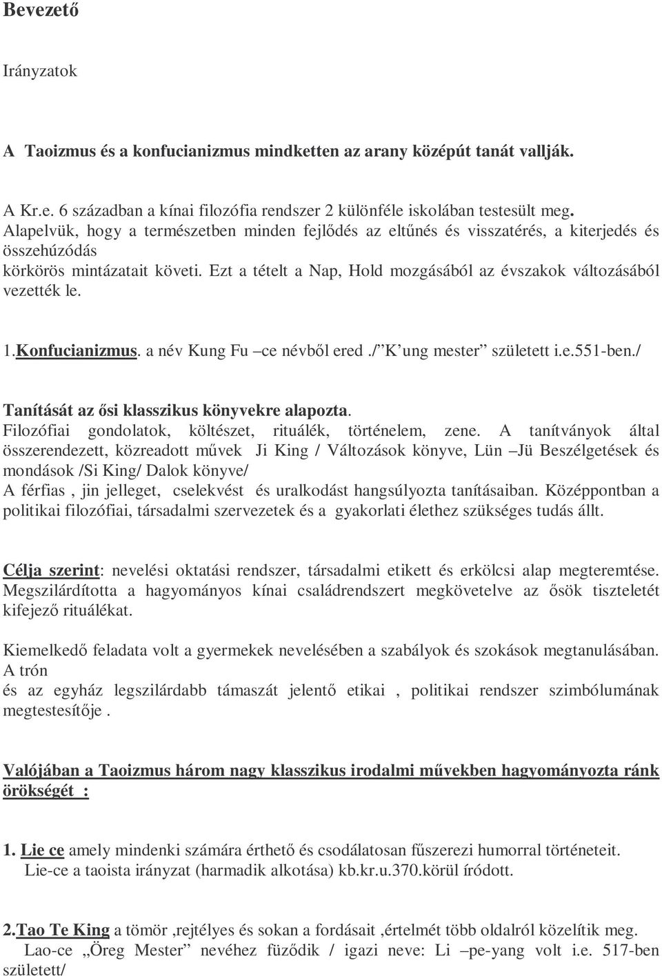 Ezt a tételt a Nap, Hold mozgásából az évszakok változásából vezették le. 1.Konfucianizmus. a név Kung Fu ce névbıl ered./ K ung mester született i.e.551-ben.