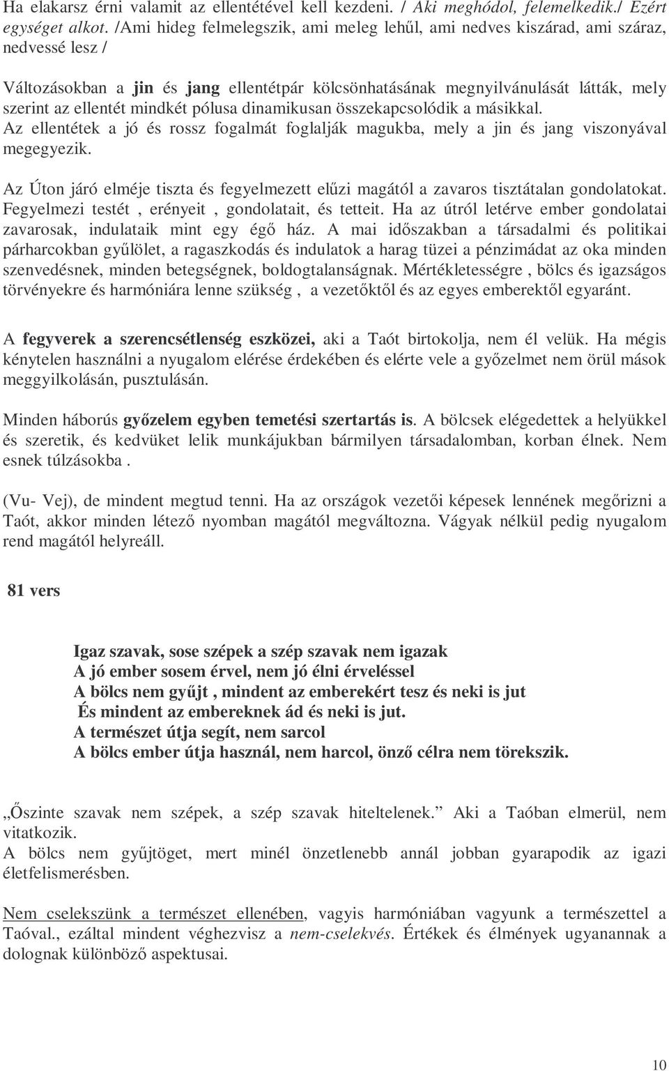 mindkét pólusa dinamikusan összekapcsolódik a másikkal. Az ellentétek a jó és rossz fogalmát foglalják magukba, mely a jin és jang viszonyával megegyezik.