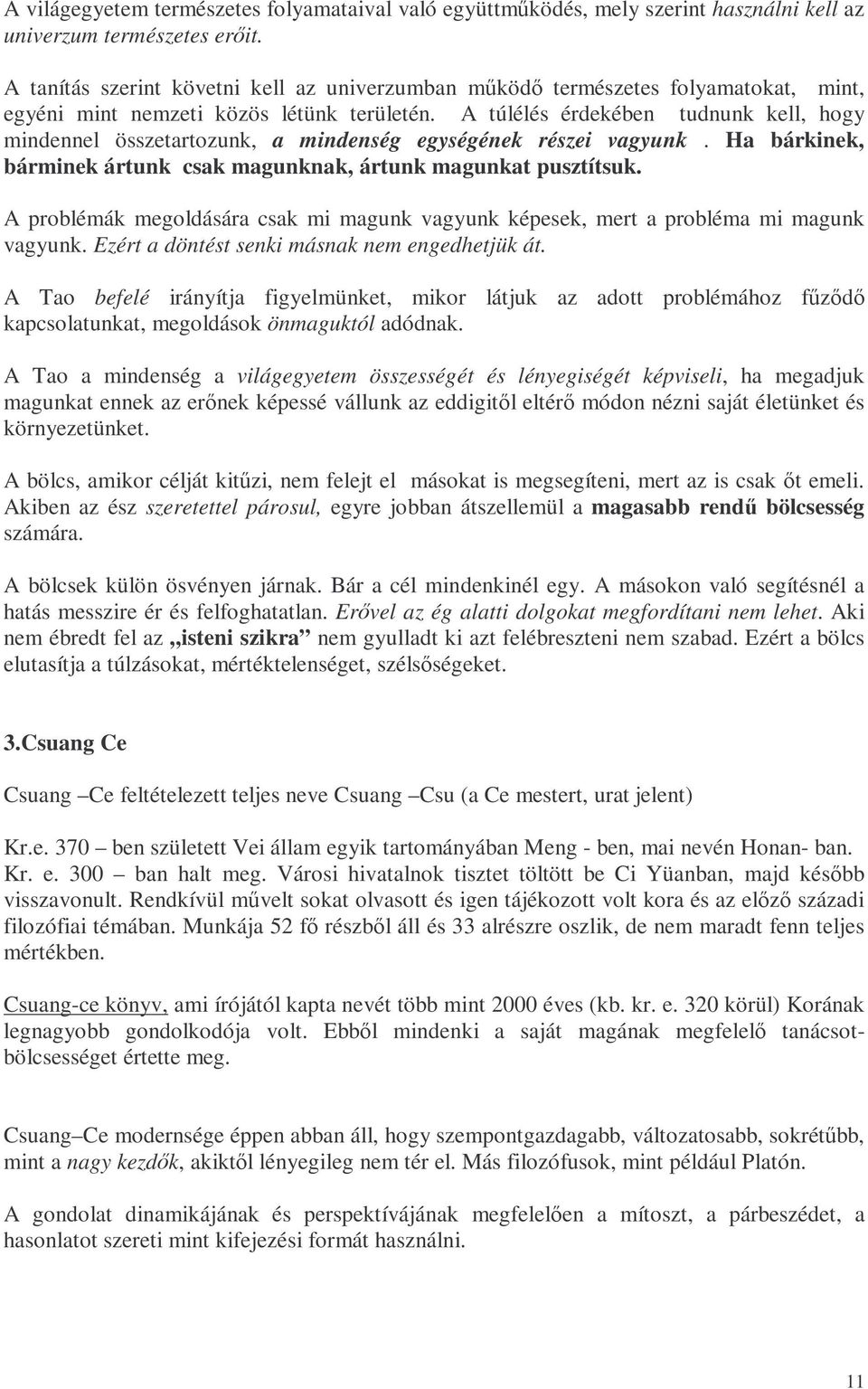 A túlélés érdekében tudnunk kell, hogy mindennel összetartozunk, a mindenség egységének részei vagyunk. Ha bárkinek, bárminek ártunk csak magunknak, ártunk magunkat pusztítsuk.