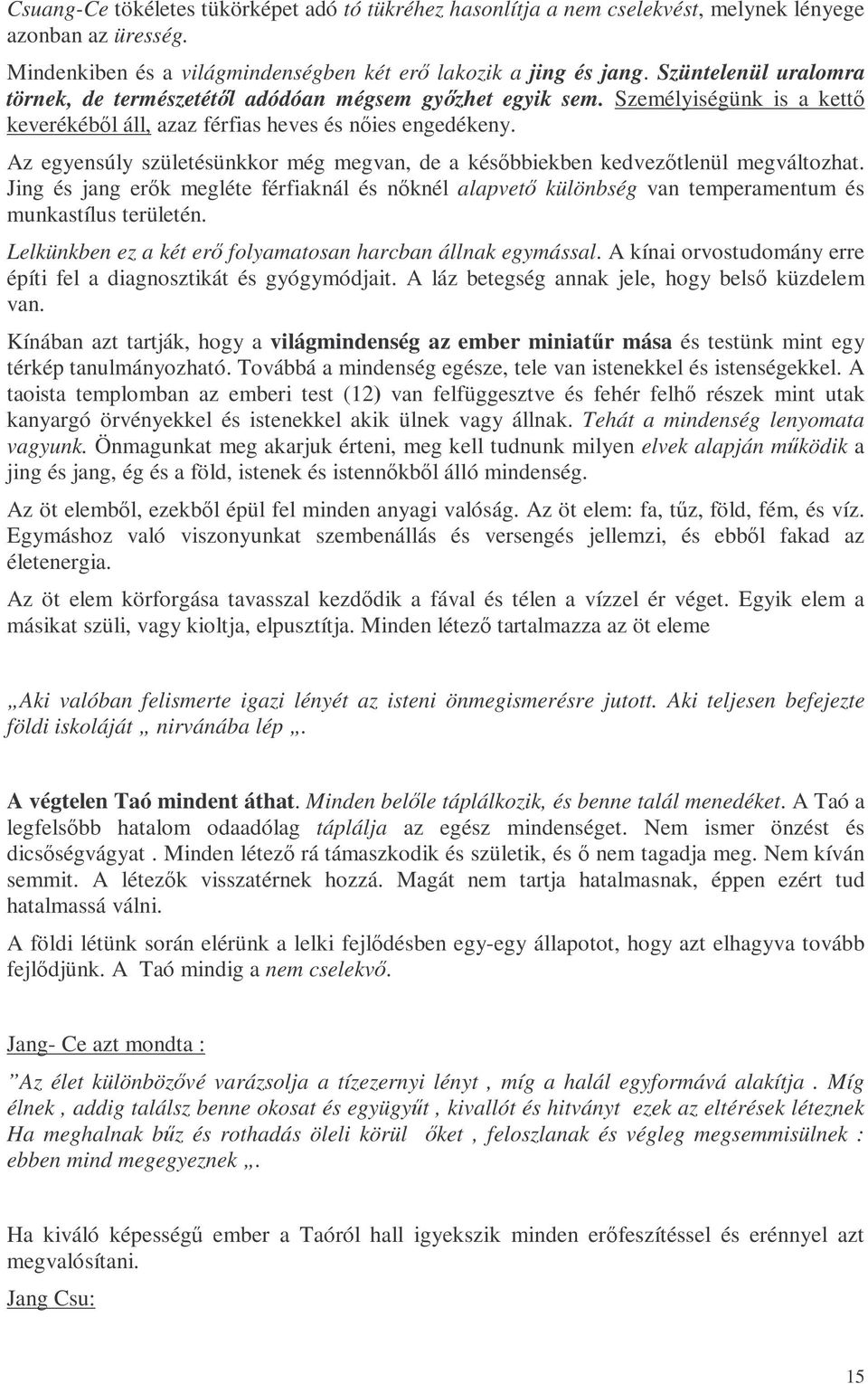 Az egyensúly születésünkkor még megvan, de a késıbbiekben kedvezıtlenül megváltozhat. Jing és jang erık megléte férfiaknál és nıknél alapvetı különbség van temperamentum és munkastílus területén.