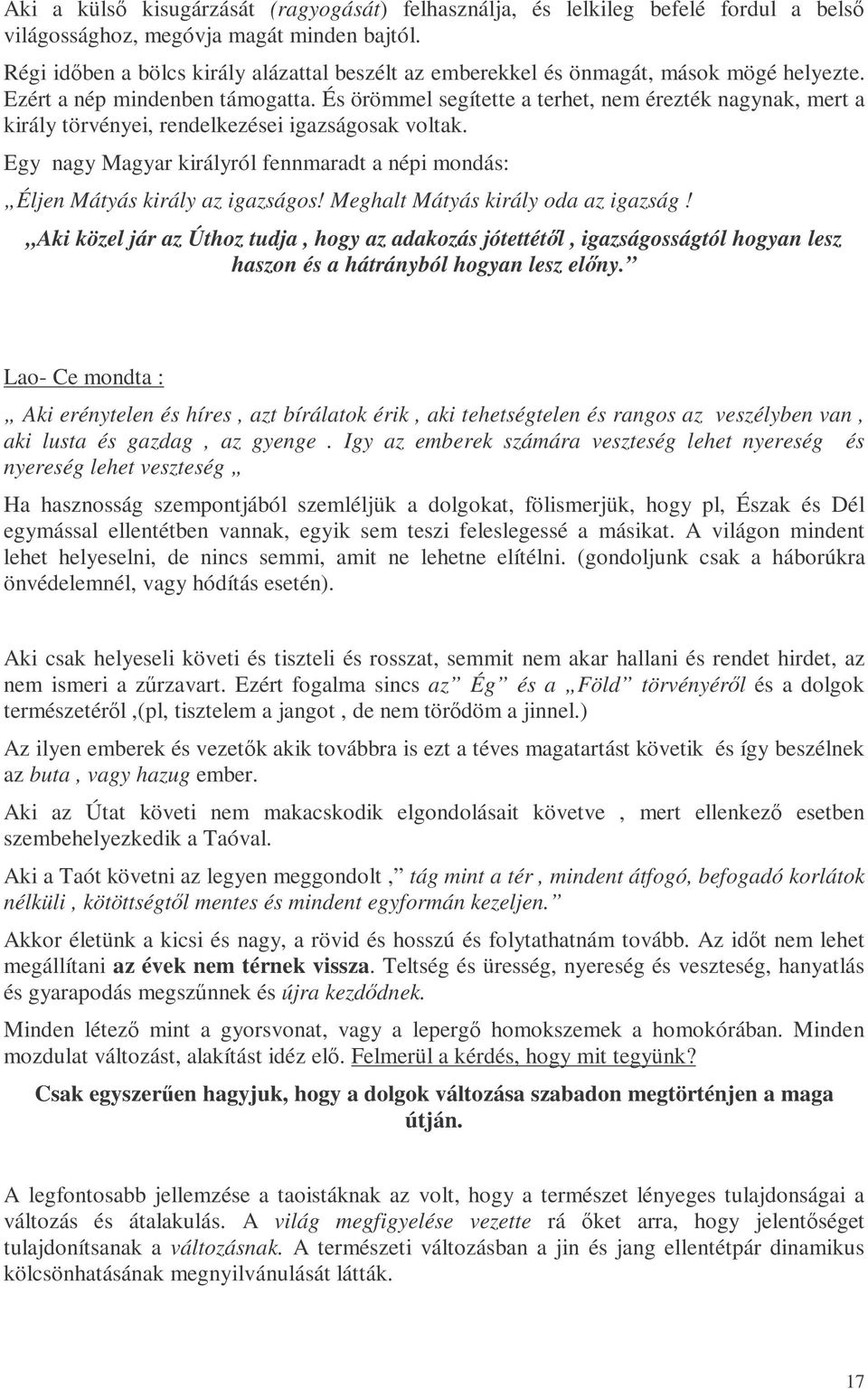 És örömmel segítette a terhet, nem érezték nagynak, mert a király törvényei, rendelkezései igazságosak voltak. Egy nagy Magyar királyról fennmaradt a népi mondás: Éljen Mátyás király az igazságos!