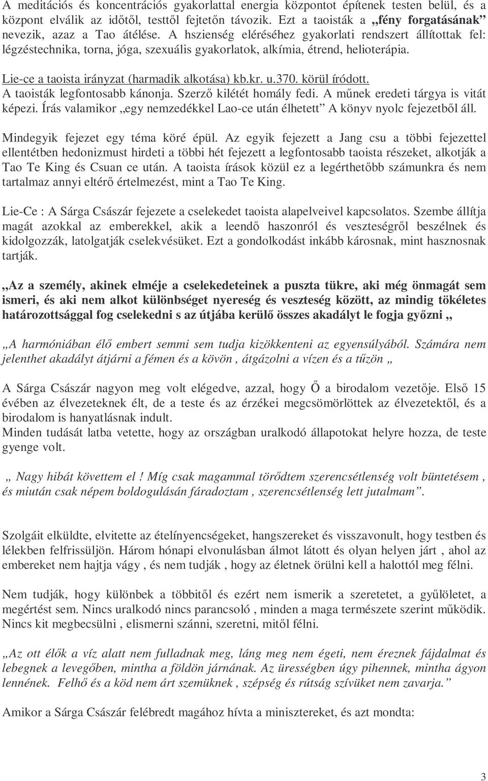 A hszienség eléréséhez gyakorlati rendszert állítottak fel: légzéstechnika, torna, jóga, szexuális gyakorlatok, alkímia, étrend, helioterápia. Lie-ce a taoista irányzat (harmadik alkotása) kb.kr. u.