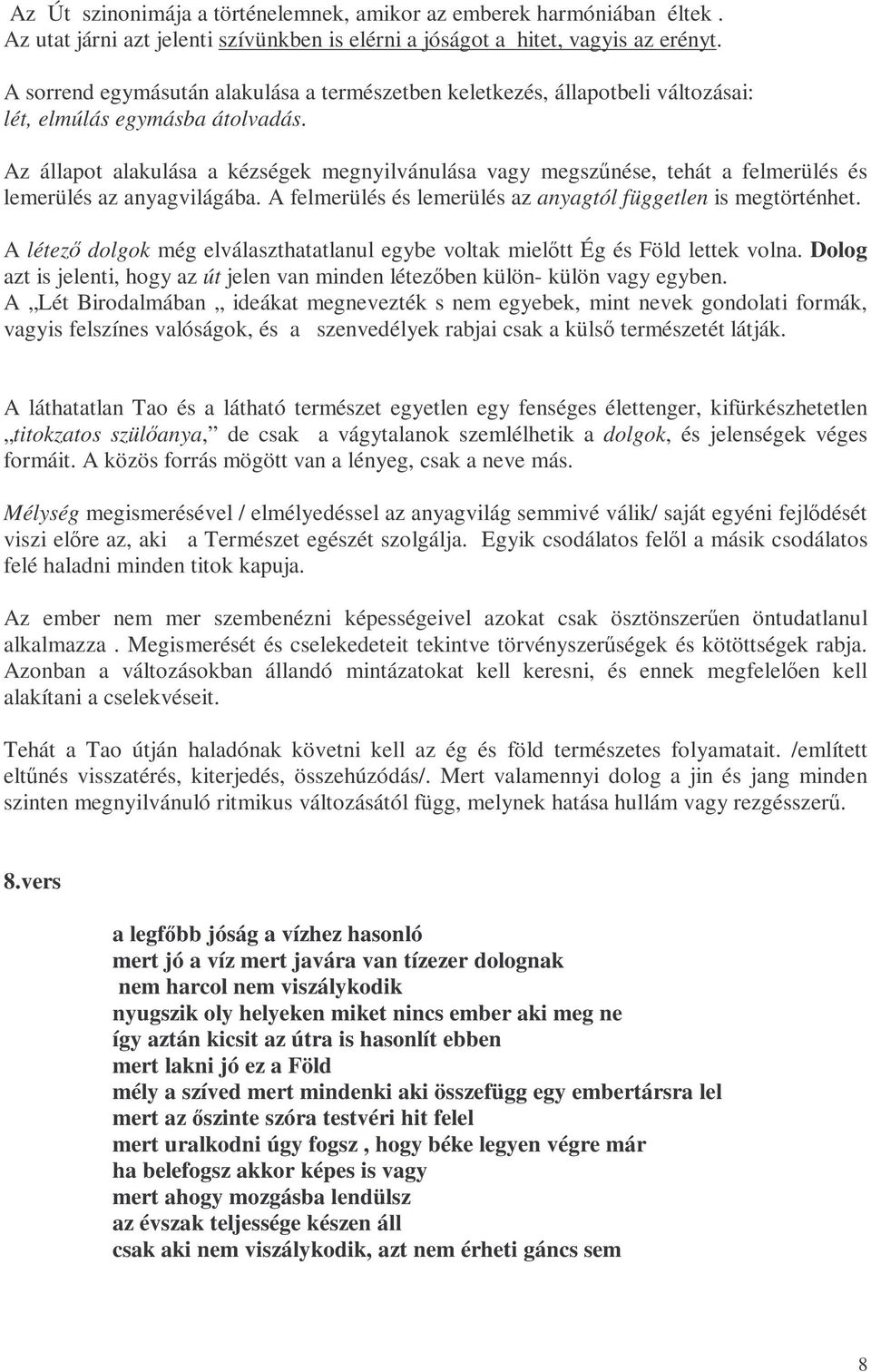 Az állapot alakulása a kézségek megnyilvánulása vagy megszőnése, tehát a felmerülés és lemerülés az anyagvilágába. A felmerülés és lemerülés az anyagtól független is megtörténhet.