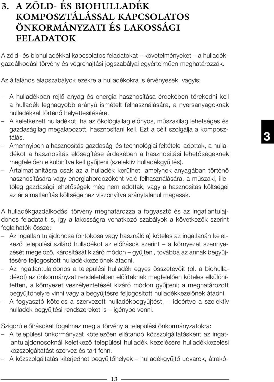 Az általános alapszabályok ezekre a hulladékokra is érvényesek, vagyis: A hulladékban rejlő anyag és energia hasznosítása érdekében törekedni kell a hulladék legnagyobb arányú ismételt