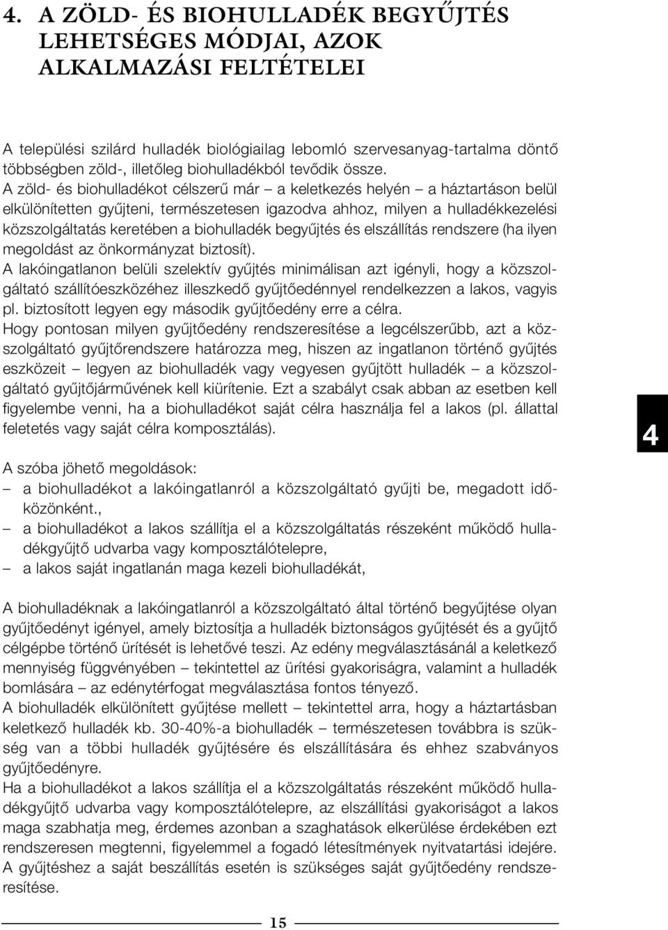 A zöld- és biohulladékot célszerű már a keletkezés helyén a háztartáson belül elkülönítetten gyűjteni, természetesen igazodva ahhoz, milyen a hulladékkezelési közszolgáltatás keretében a biohulladék