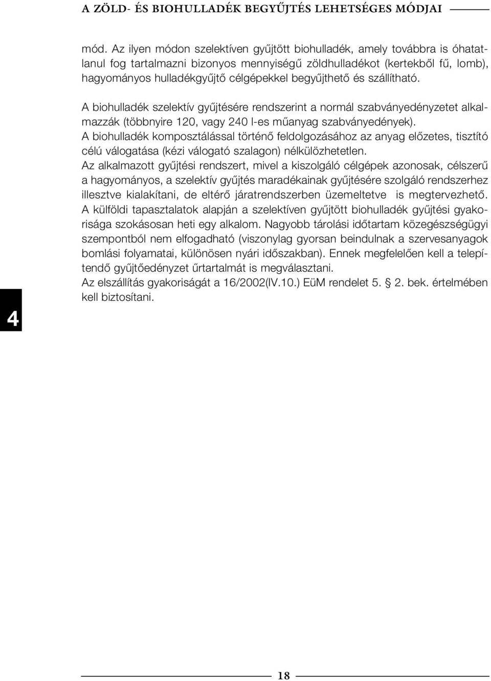 begyűjthető és szállítható. 4 A biohulladék szelektív gyűjtésére rendszerint a normál szabványedényzetet alkalmazzák (többnyire 120, vagy 240 l-es műanyag szabványedények).