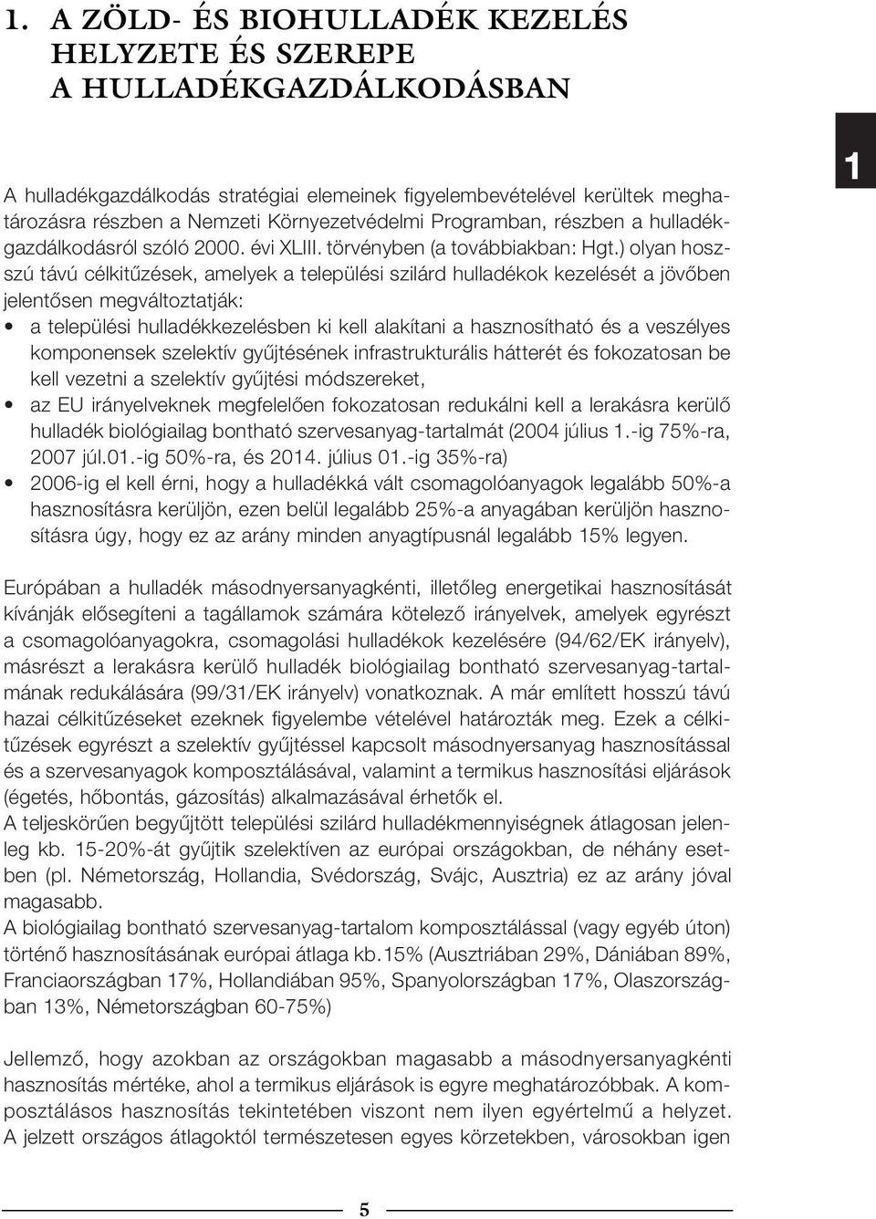 ) olyan hoszszú távú célkitűzések, amelyek a települési szilárd hulladékok kezelését a jövőben jelentősen megváltoztatják: a települési hulladékkezelésben ki kell alakítani a hasznosítható és a