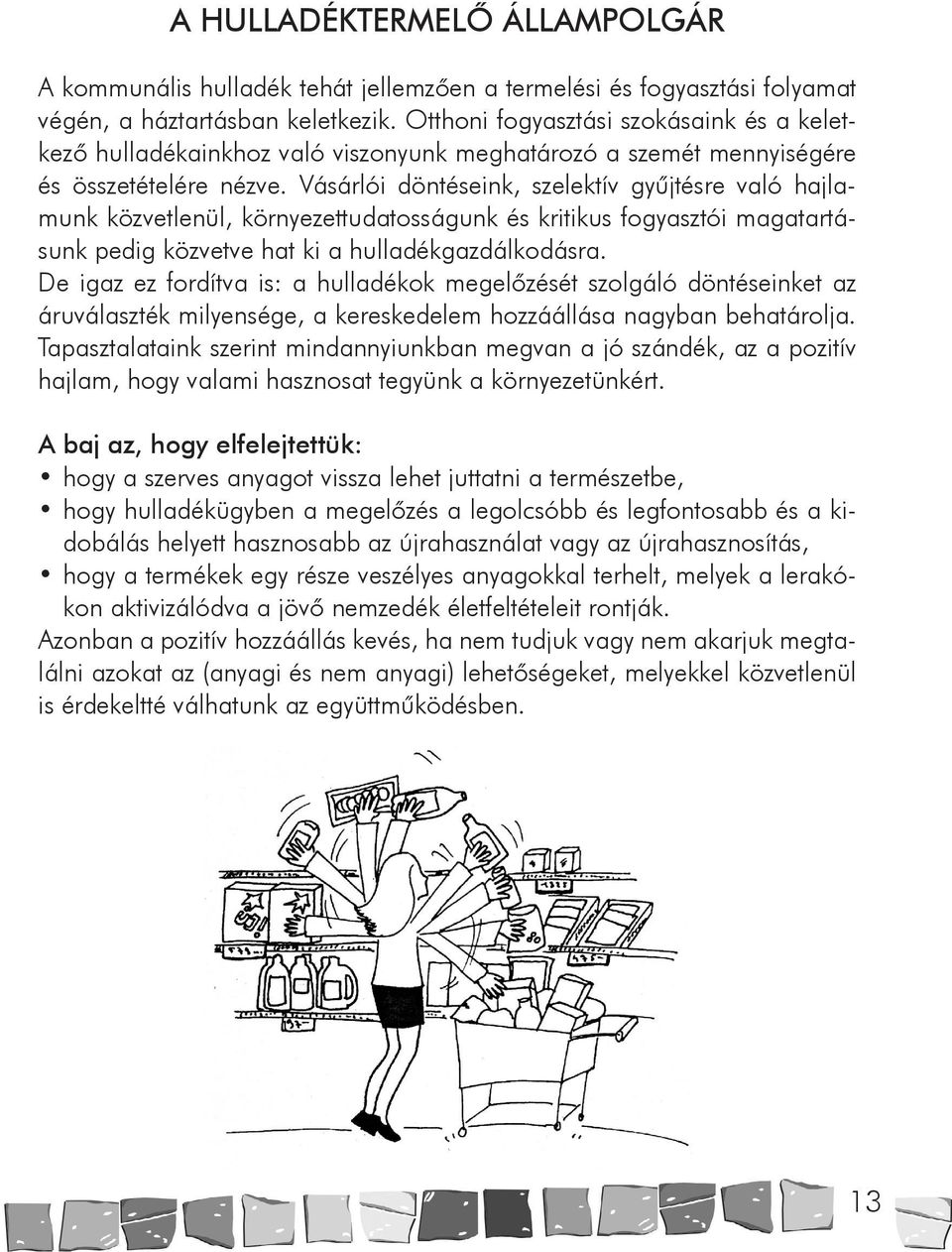 Vásárlói döntéseink, szelektív gyűjtésre való hajlamunk közvetlenül, környezettudatosságunk és kritikus fogyasztói magatartásunk pedig közvetve hat ki a hulladékgazdálkodásra.