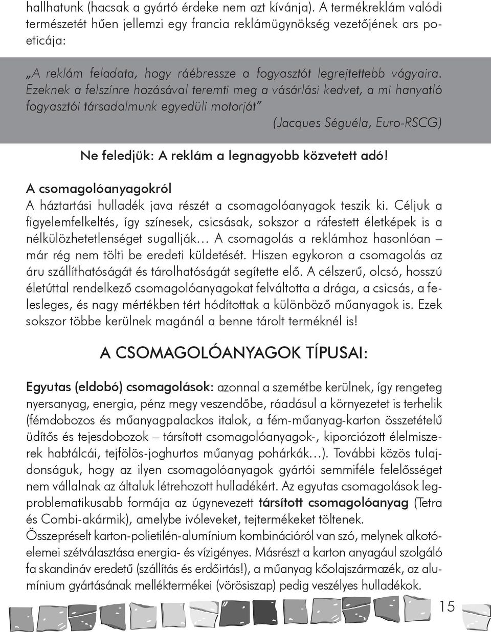 Ezeknek a felszínre hozásával teremti meg a vásárlási kedvet, a mi hanyatló fogyasztói társadalmunk egyedüli motorját (Jacques Séguéla, Euro-RSCG) Ne feledjük: A reklám a legnagyobb közvetett adó!