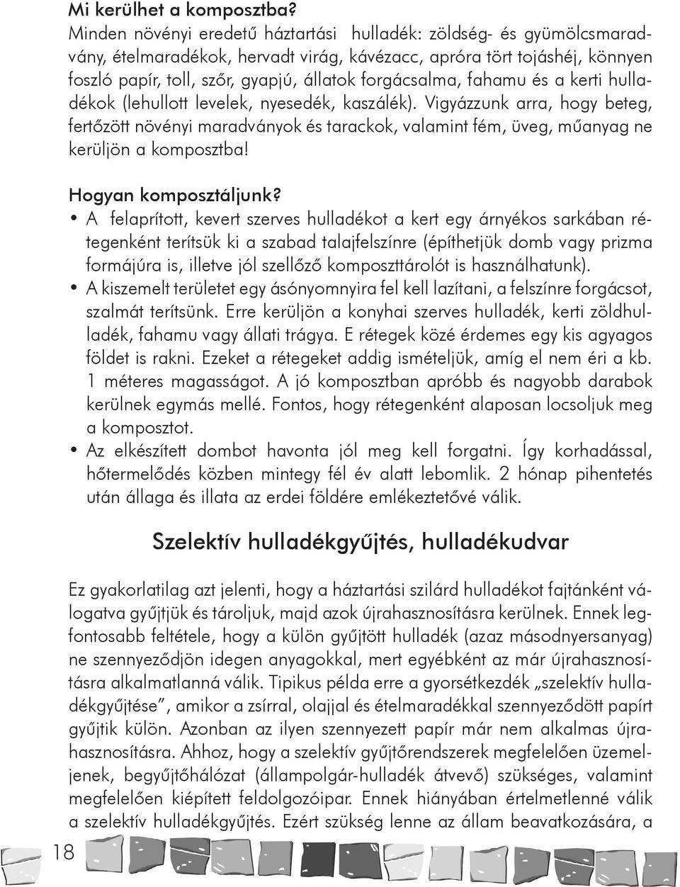 fahamu és a kerti hulladékok (lehullott levelek, nyesedék, kaszálék). Vigyázzunk arra, hogy beteg, fertőzött növényi maradványok és tarackok, valamint fém, üveg, műanyag ne kerüljön a komposztba!