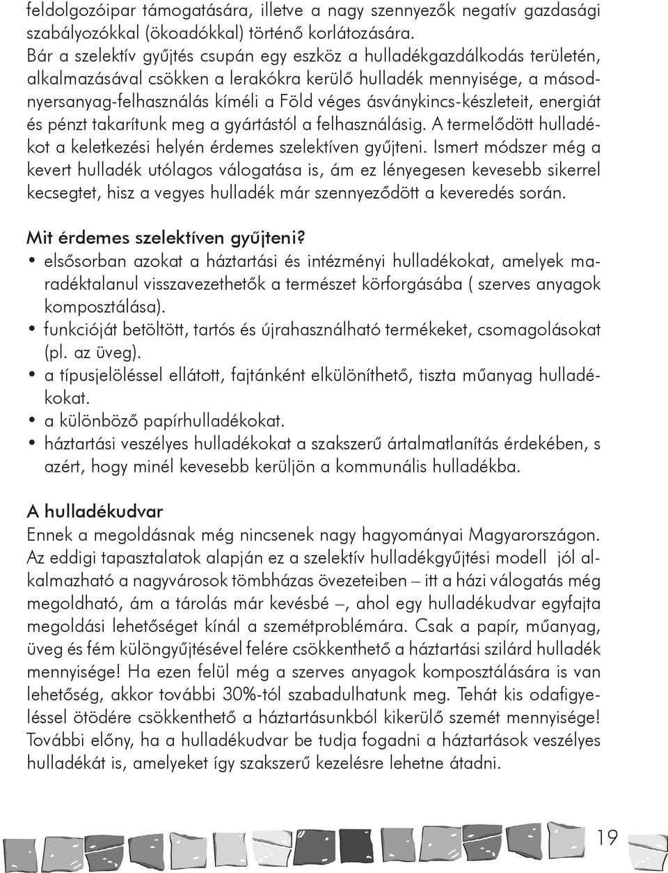 ásványkincs-készleteit, energiát és pénzt takarítunk meg a gyártástól a felhasználásig. A termelődött hulladékot a keletkezési helyén érdemes szelektíven gyűjteni.