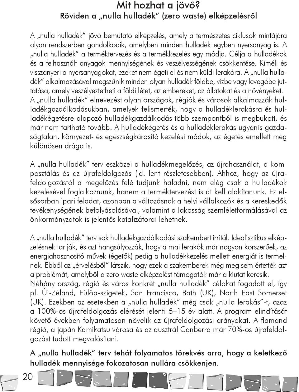 nyersanyag is. A nulla hulladék a terméktervezés és a termékkezelés egy módja. Célja a hulladékok és a felhasznált anyagok mennyiségének és veszélyességének csökkentése.