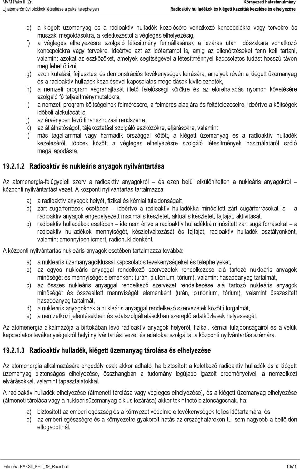 amelyek segítségével a létesítménnyel kapcsolatos tudást hosszú távon meg lehet őrizni, g) azon kutatási, fejlesztési és demonstrációs tevékenységek leírására, amelyek révén a kiégett üzemanyag és a