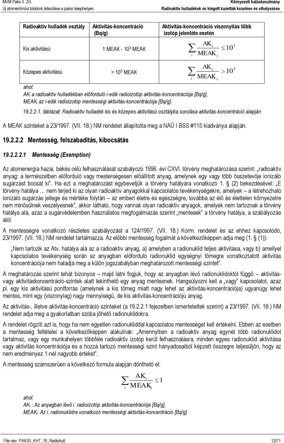 i i 3 10 3 10 19.2.2-1. táblázat: Radioaktív hulladék kis és közepes aktivitású osztályba sorolása aktivitás-koncentráció alapján A MEAK szinteket a 23/1997. (VII. 18.