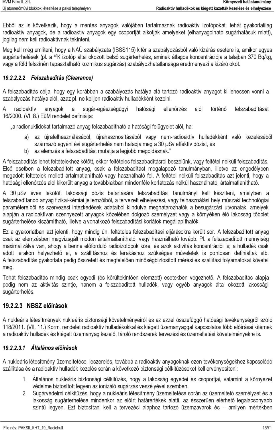 Meg kell még említeni, hogy a NAÜ szabályzata (IBSS115) kitér a szabályozásból való kizárás esetére is, amikor egyes sugárterhelések (pl.